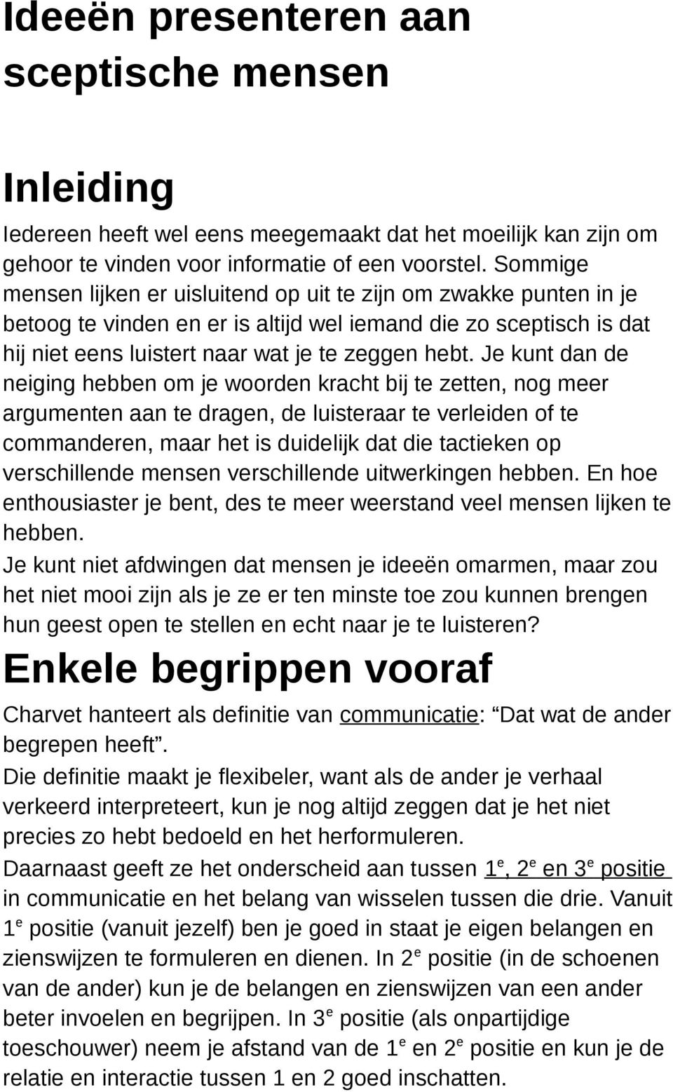 Je kunt dan de neiging hebben om je woorden kracht bij te zetten, nog meer argumenten aan te dragen, de luisteraar te verleiden of te commanderen, maar het is duidelijk dat die tactieken op