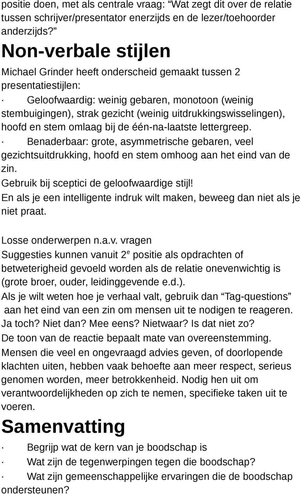 uitdrukkingswisselingen), hoofd en stem omlaag bij de één-na-laatste lettergreep. Benaderbaar: grote, asymmetrische gebaren, veel gezichtsuitdrukking, hoofd en stem omhoog aan het eind van de zin.