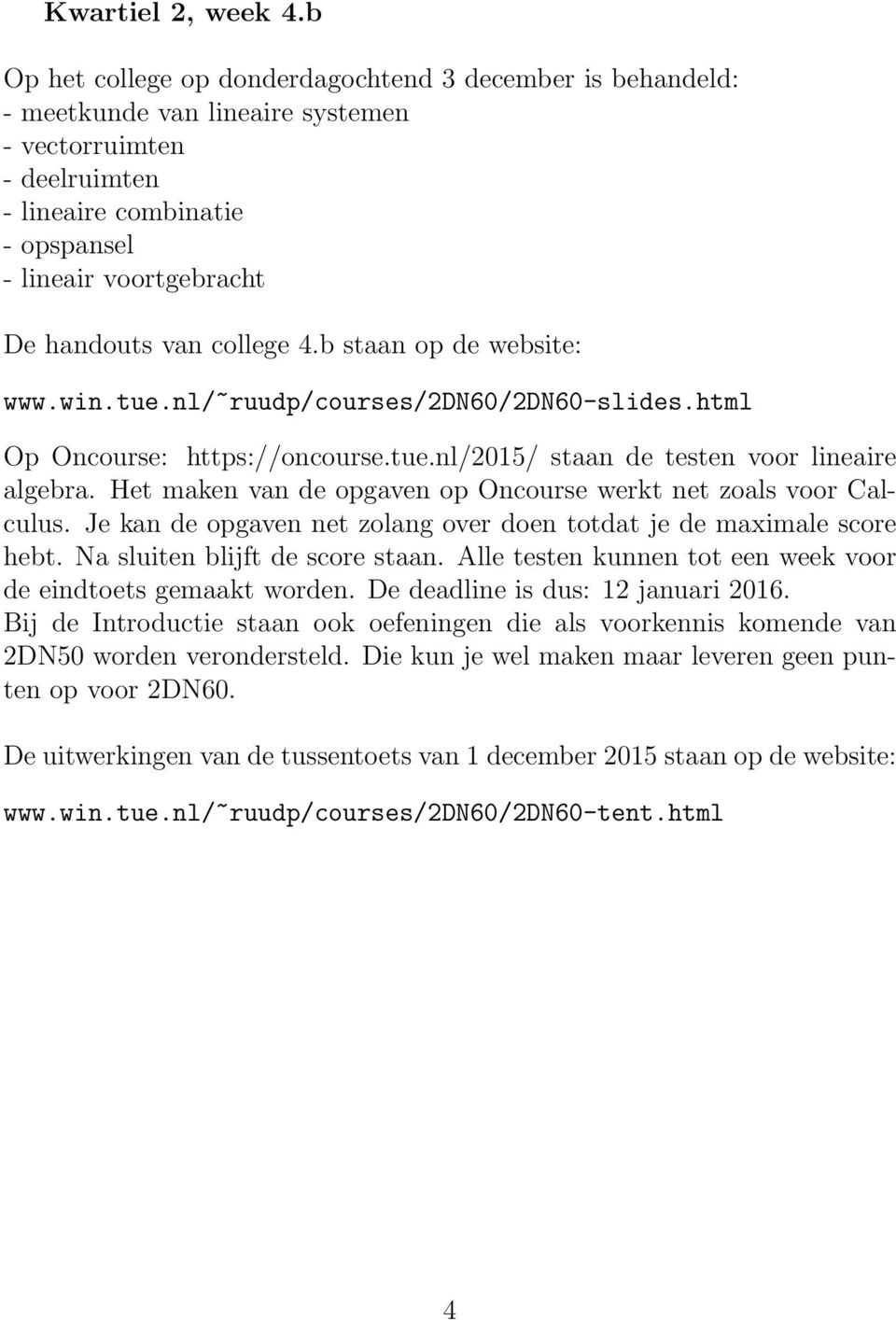college 4.b staan op de website: www.win.tue.nl/~ruudp/courses/2dn60/2dn60-slides.html Op Oncourse: https://oncourse.tue.nl/2015/ staan de testen voor lineaire algebra.