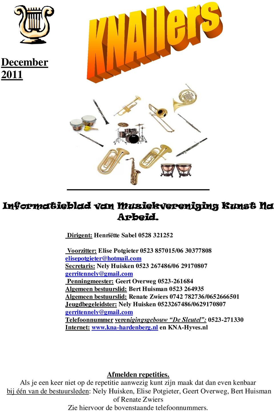 com Penningmeester: Geert Overweg 0523-261684 Algemeen bestuurslid: Bert Huisman 0523 264935 Algemeen bestuurslid: Renate Zwiers 0742 782736/0652666501 Jeugdbegeleidster: Nely Huisken