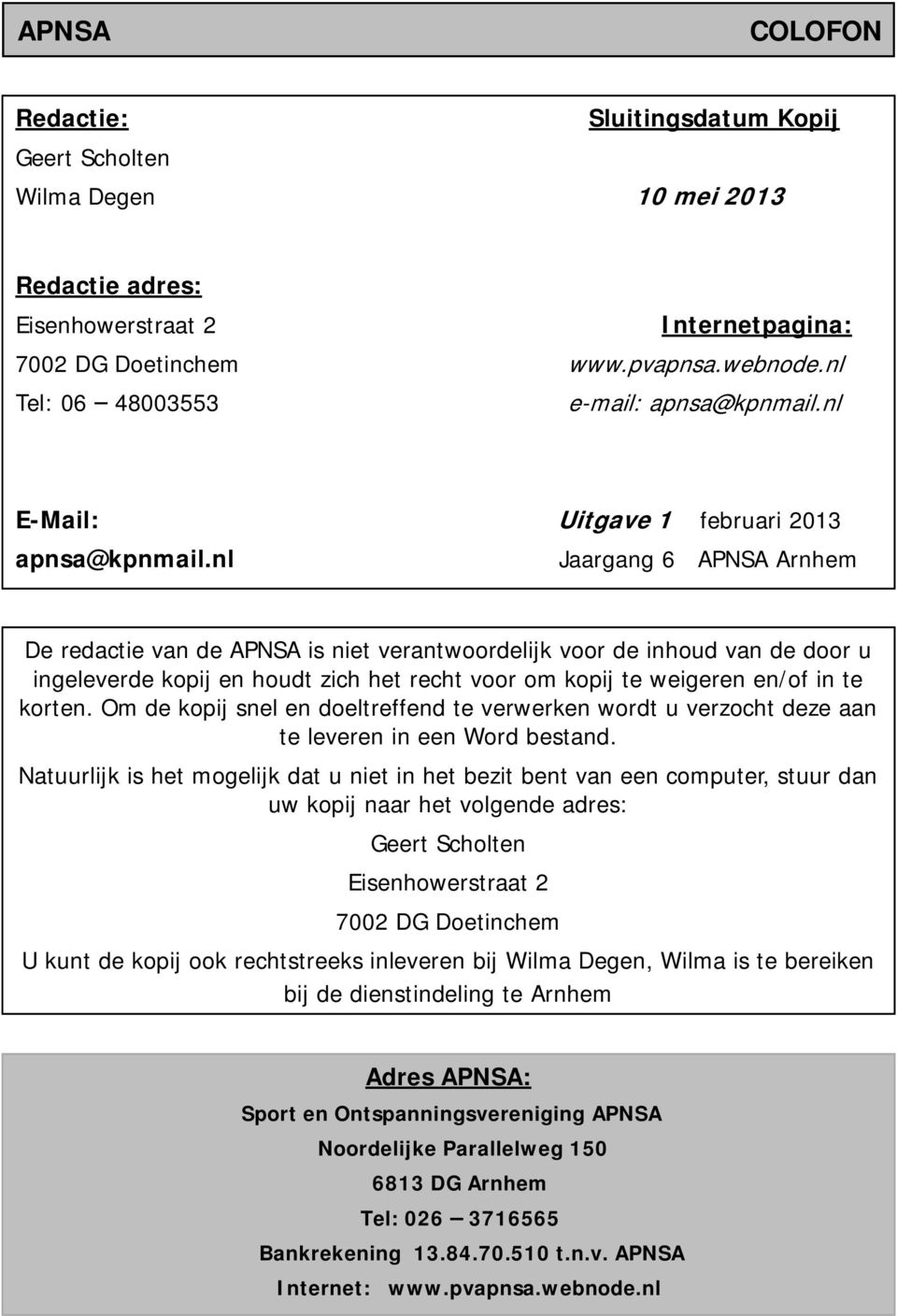 nl Jaargang 6 APNSA Arnhem De redactie van de APNSA is niet verantwoordelijk voor de inhoud van de door u ingeleverde kopij en houdt zich het recht voor om kopij te weigeren en/of in te korten.