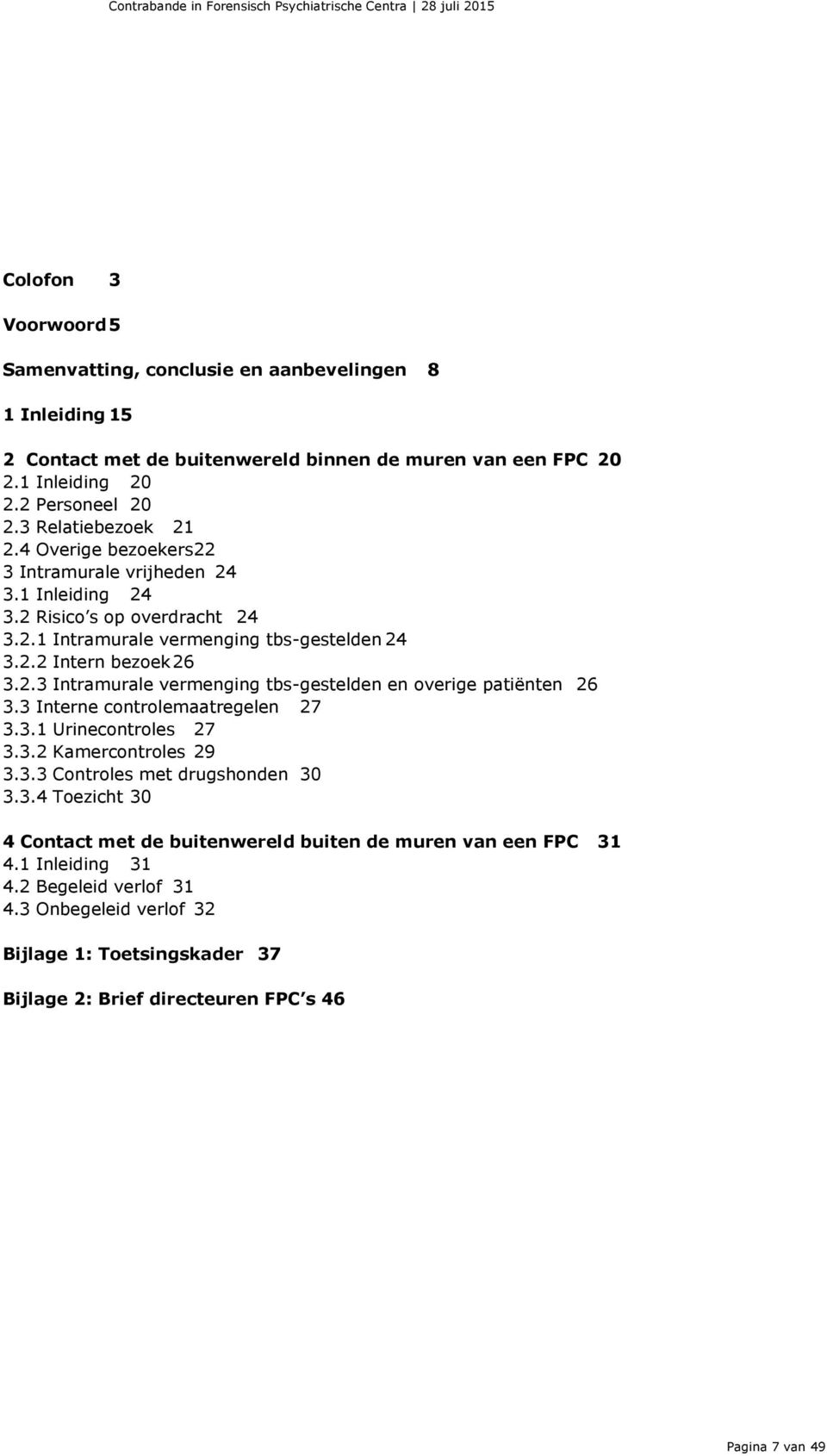 3 Interne controlemaatregelen 27 3.3.1 Urinecontroles 27 3.3.2 Kamercontroles 29 3.3.3 Controles met drugshonden 30 3.3.4 Toezicht 30 4 Contact met de buitenwereld buiten de muren van een FPC 31 4.