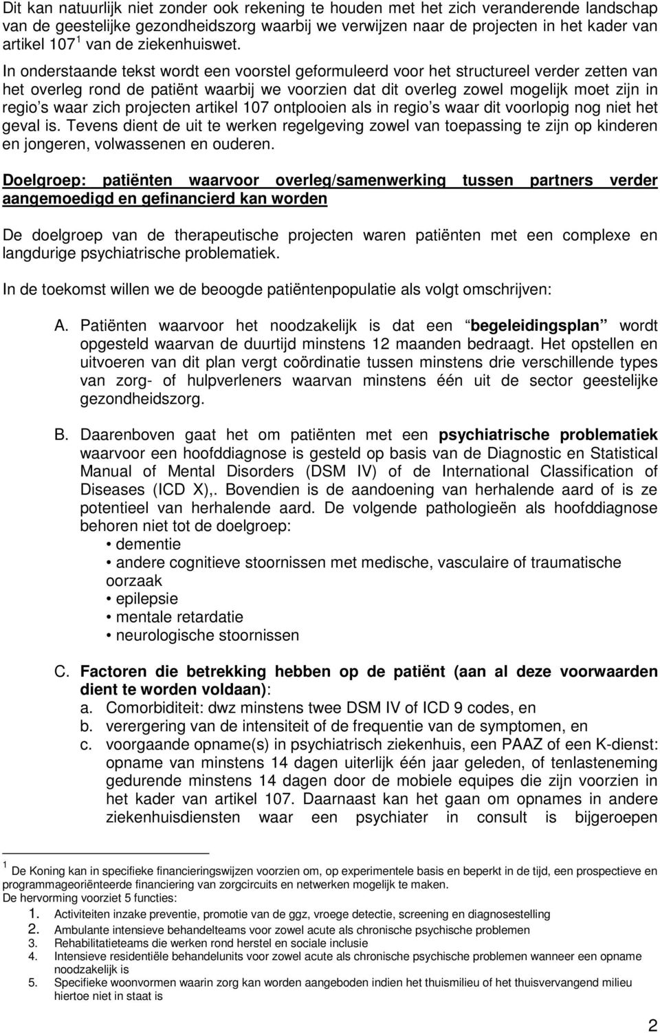 In onderstaande tekst wordt een voorstel geformuleerd voor het structureel verder zetten van het overleg rond de patiënt waarbij we voorzien dat dit overleg zowel mogelijk moet zijn in regio s waar