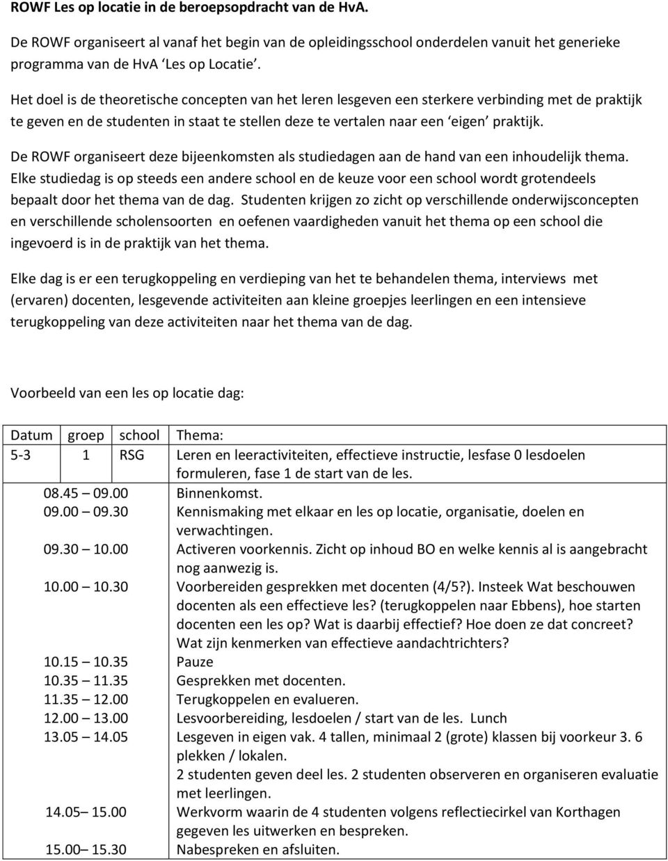 De ROWF organiseert deze bijeenkomsten als studiedagen aan de hand van een inhoudelijk thema.