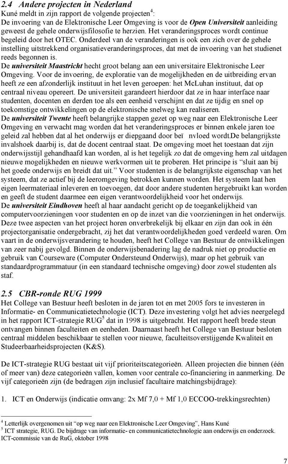 Onderdeel van de veranderingen is ook een zich over de gehele instelling uitstrekkend organisatieveranderingsproces, dat met de invoering van het studienet reeds begonnen is.