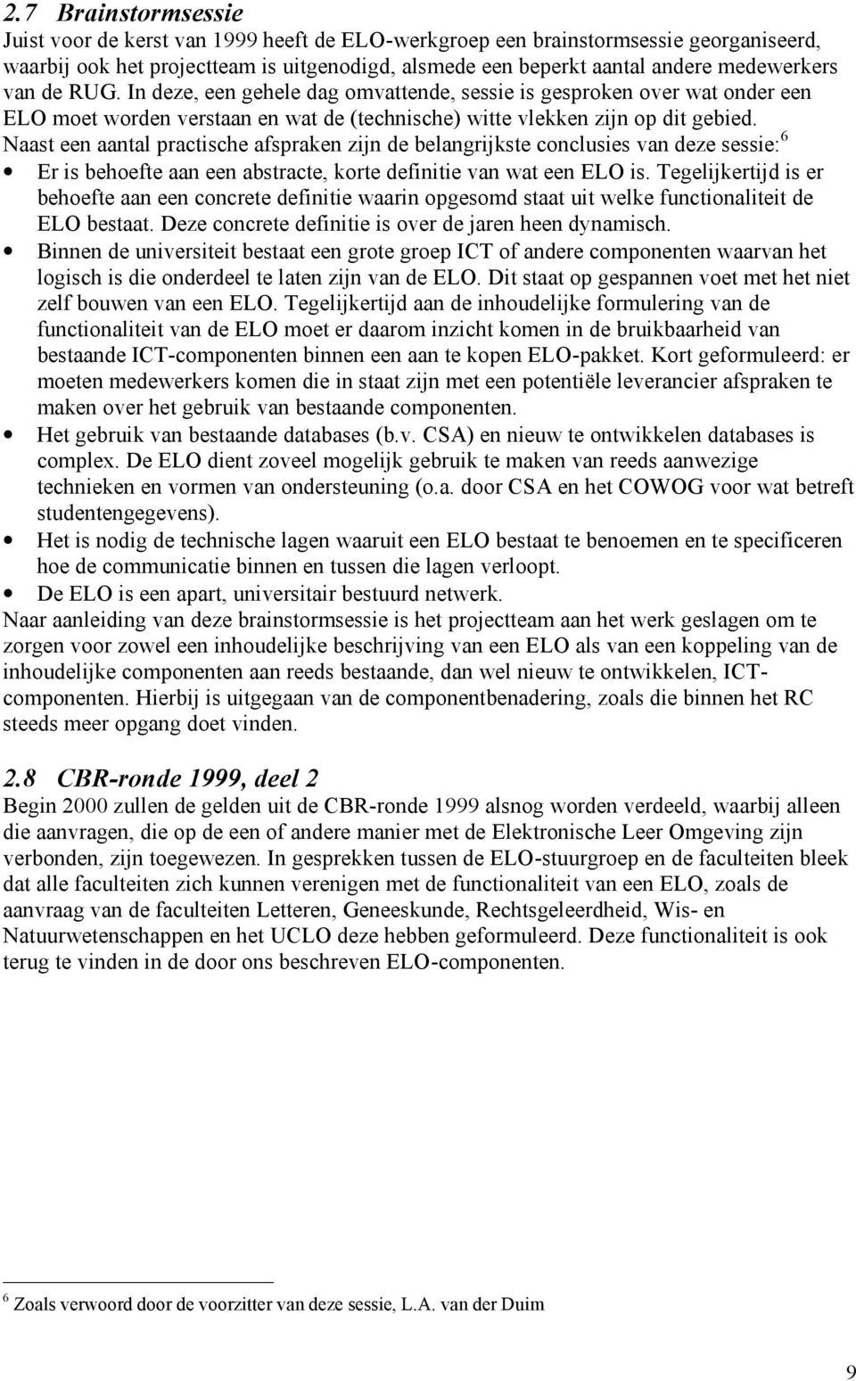 Naast een aantal practische afspraken zijn de belangrijkste conclusies van deze sessie: 6 Er is behoefte aan een abstracte, korte definitie van wat een ELO is.