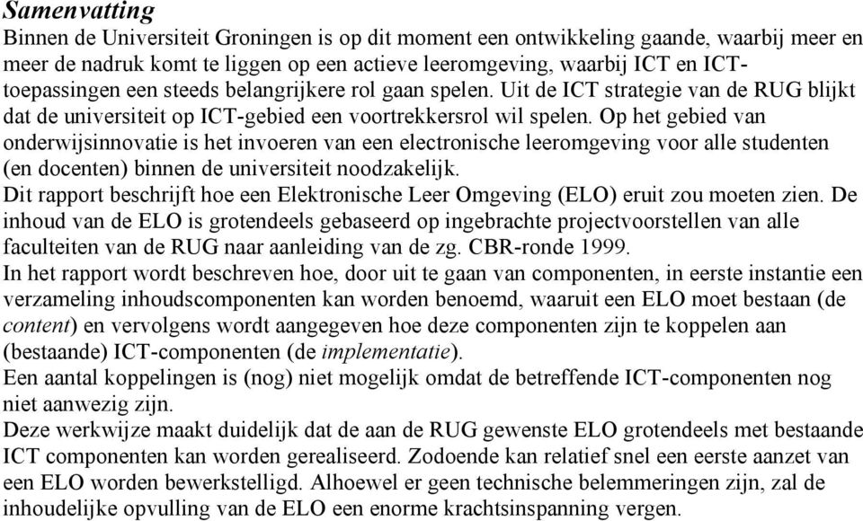 Op het gebied van onderwijsinnovatie is het invoeren van een electronische leeromgeving voor alle studenten (en docenten) binnen de universiteit noodzakelijk.