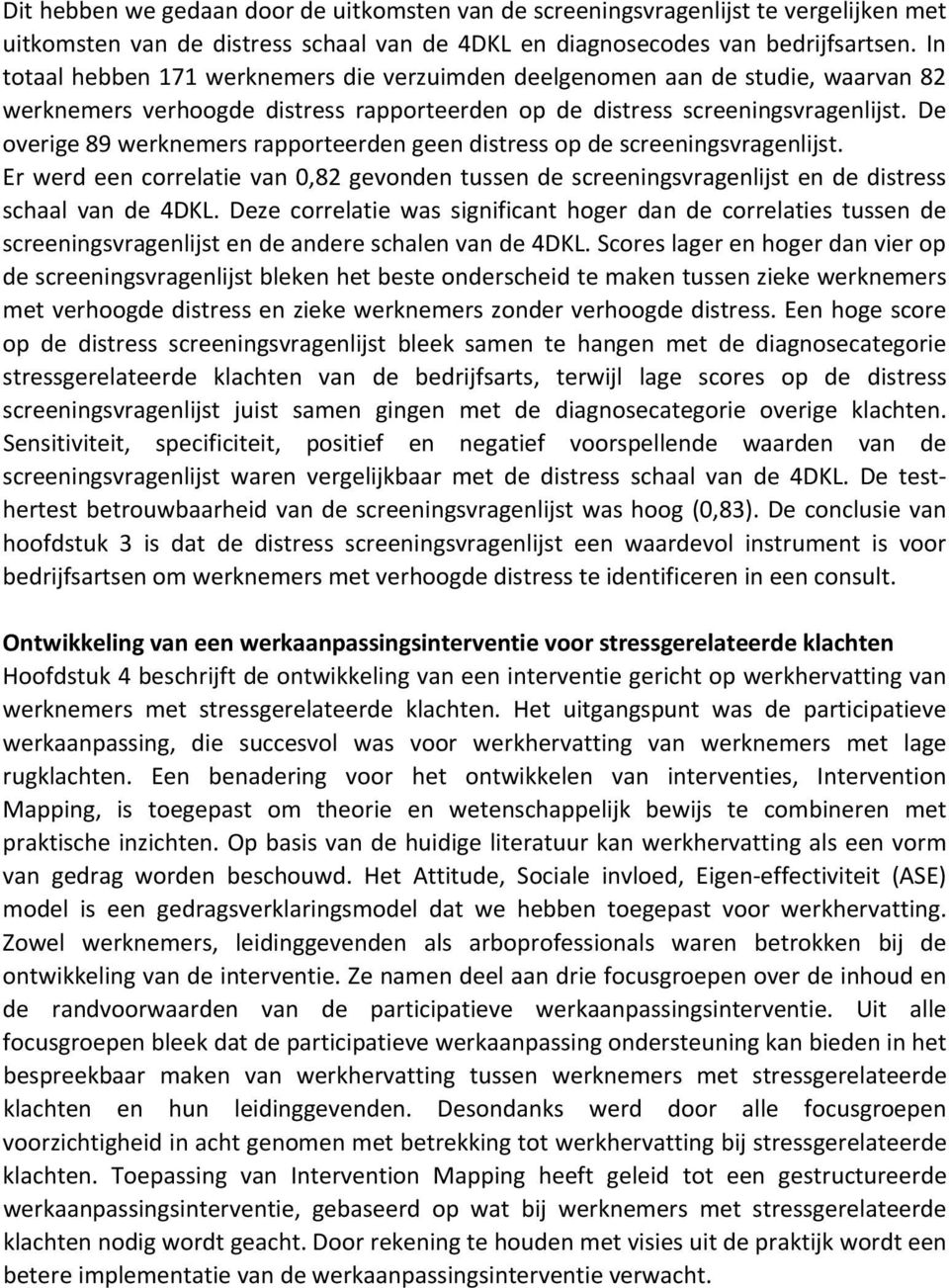 De overige 89 werknemers rapporteerden geen distress op de screeningsvragenlijst. Er werd een correlatie van 0,82 gevonden tussen de screeningsvragenlijst en de distress schaal van de 4DKL.