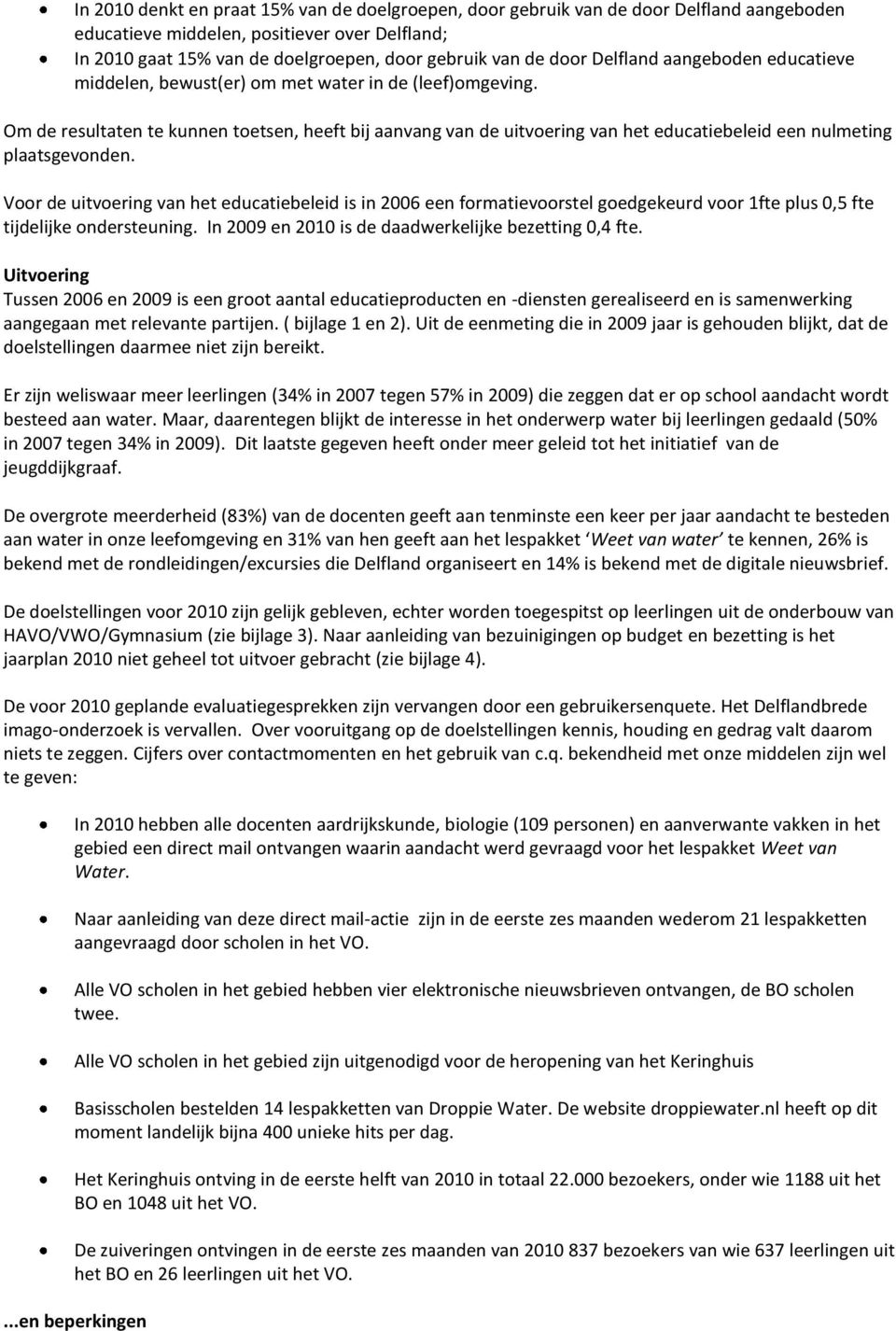 Om de resultaten te kunnen toetsen, heeft bij aanvang van de uitvoering van het educatiebeleid een nulmeting plaatsgevonden.