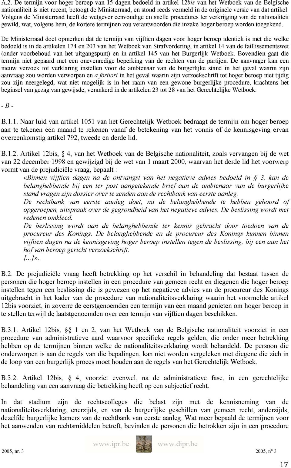 Volgens de Ministerraad heeft de wetgever eenvoudige en snelle procedures ter verkrijging van de nationaliteit gewild, wat, volgens hem, de kortere termijnen zou verantwoorden die inzake hoger beroep