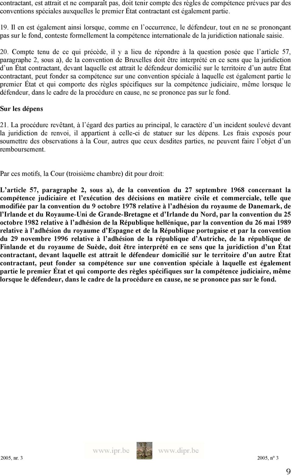 20. Compte tenu de ce qui précède, il y a lieu de répondre à la question posée que l article 57, paragraphe 2, sous a), de la convention de Bruxelles doit être interprété en ce sens que la