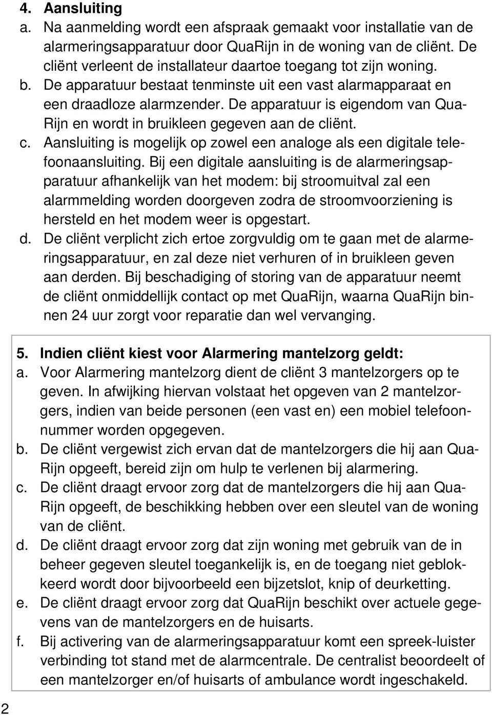 De apparatuur is eigendom van Qua- Rijn en wordt in bruikleen gegeven aan de cliënt. c. Aansluiting is mogelijk op zowel een analoge als een digitale telefoonaansluiting.