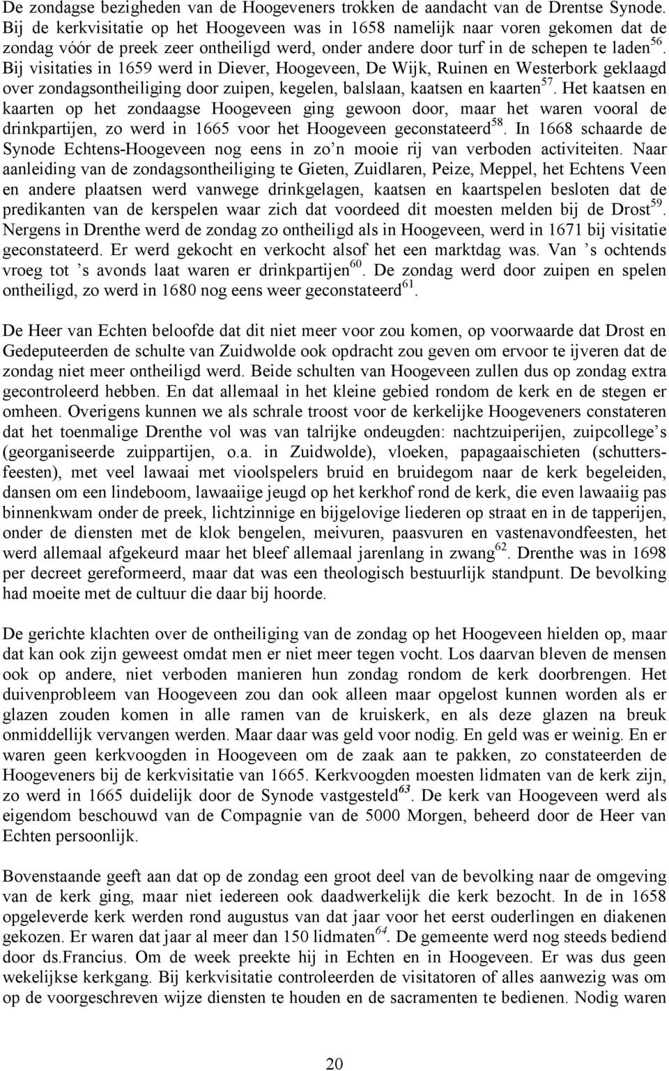 Bij visitaties in 1659 werd in Diever, Hoogeveen, De Wijk, Ruinen en Westerbork geklaagd over zondagsontheiliging door zuipen, kegelen, balslaan, kaatsen en kaarten 57.