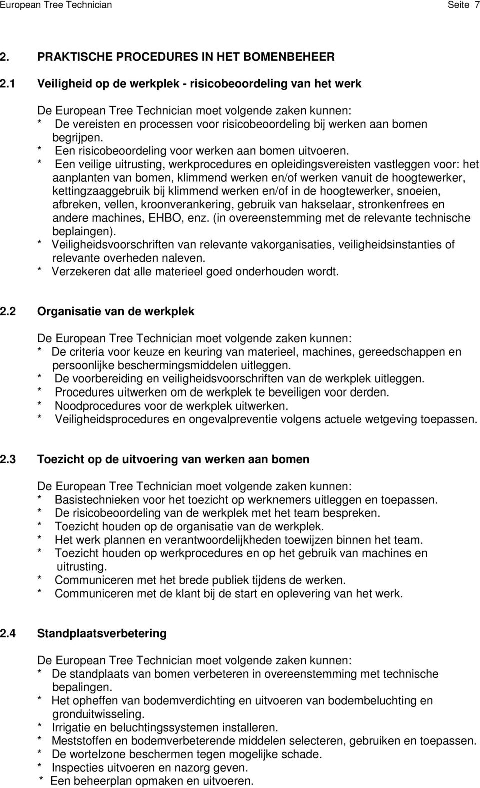 * Een veilige uitrusting, werkprocedures en opleidingsvereisten vastleggen voor: het aanplanten van bomen, klimmend werken en/of werken vanuit de hoogtewerker, kettingzaaggebruik bij klimmend werken