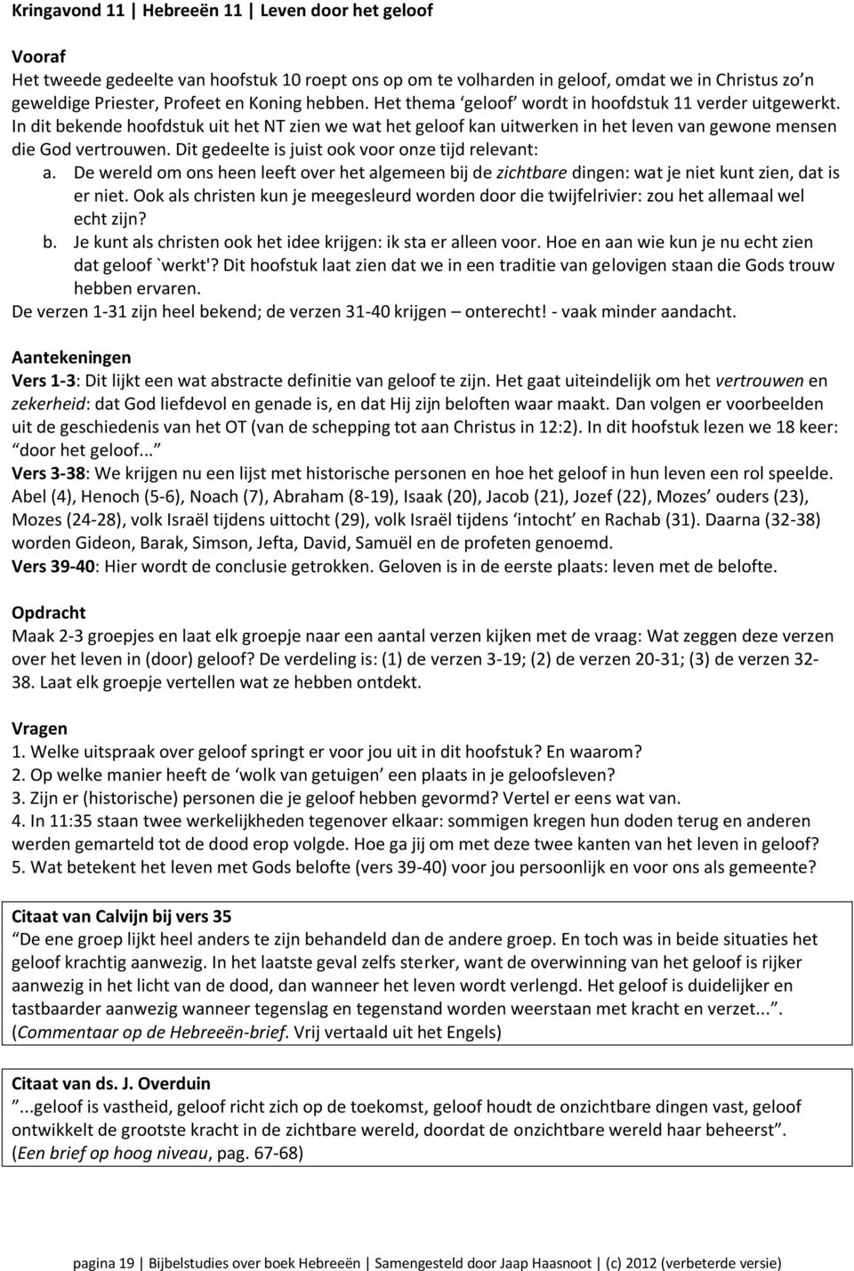 Dit gedeelte is juist ook voor onze tijd relevant: a. De wereld om ons heen leeft over het algemeen bij de zichtbare dingen: wat je niet kunt zien, dat is er niet.