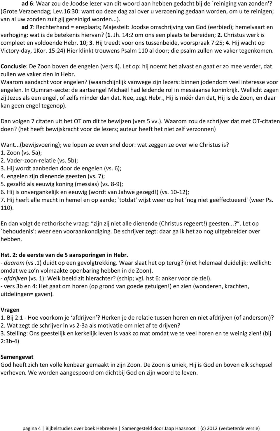 ad 7: Rechterhand = ereplaats; Majesteit: Joodse omschrijving van God (eerbied); hemelvaart en verhoging: wat is de betekenis hiervan? (1. Jh. 14:2 om ons een plaats te bereiden; 2.