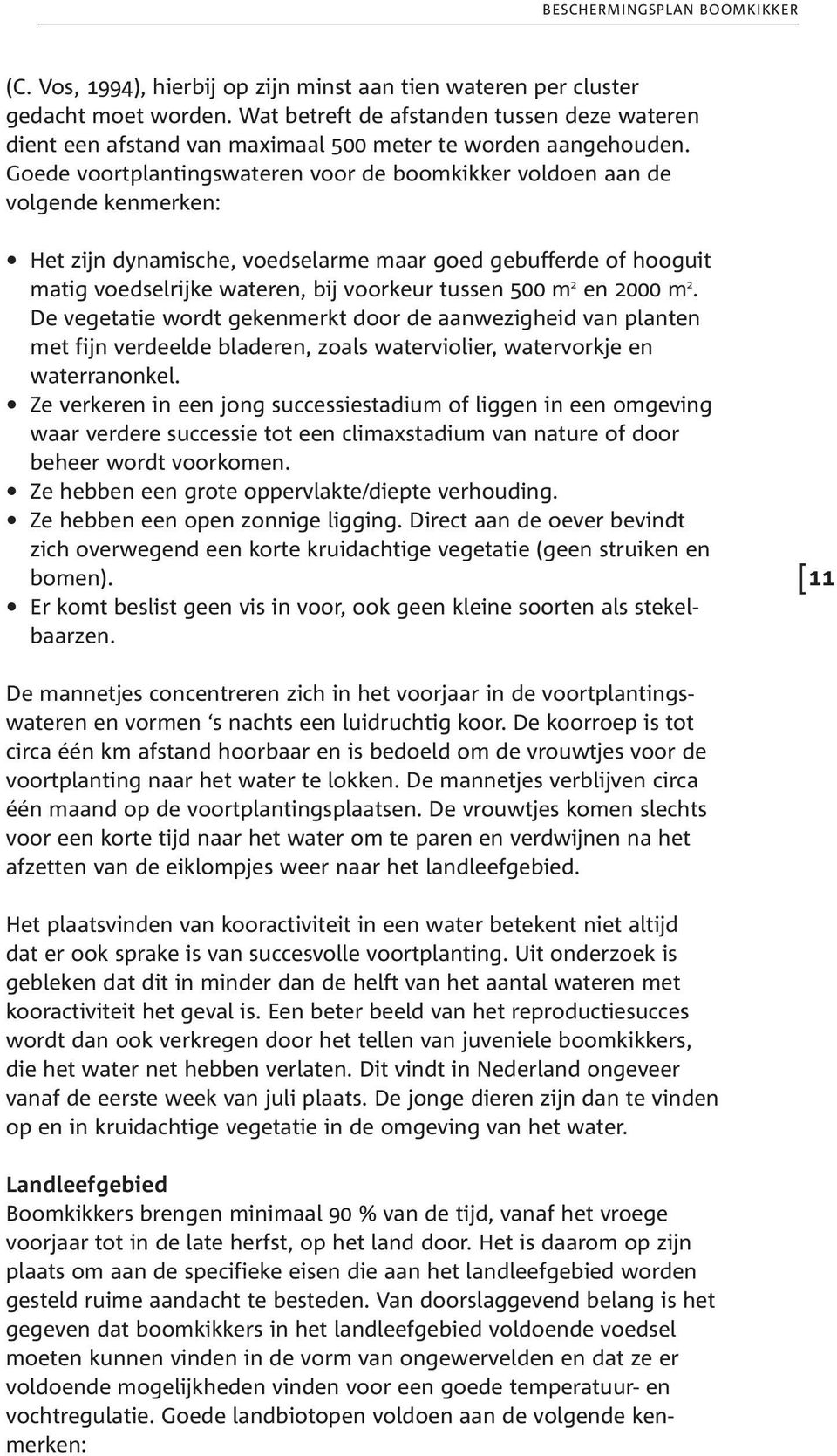 m 2 en 2000 m 2. De vegetatie wordt gekenmerkt door de aanwezigheid van planten met fijn verdeelde bladeren, zoals waterviolier, watervorkje en waterranonkel.