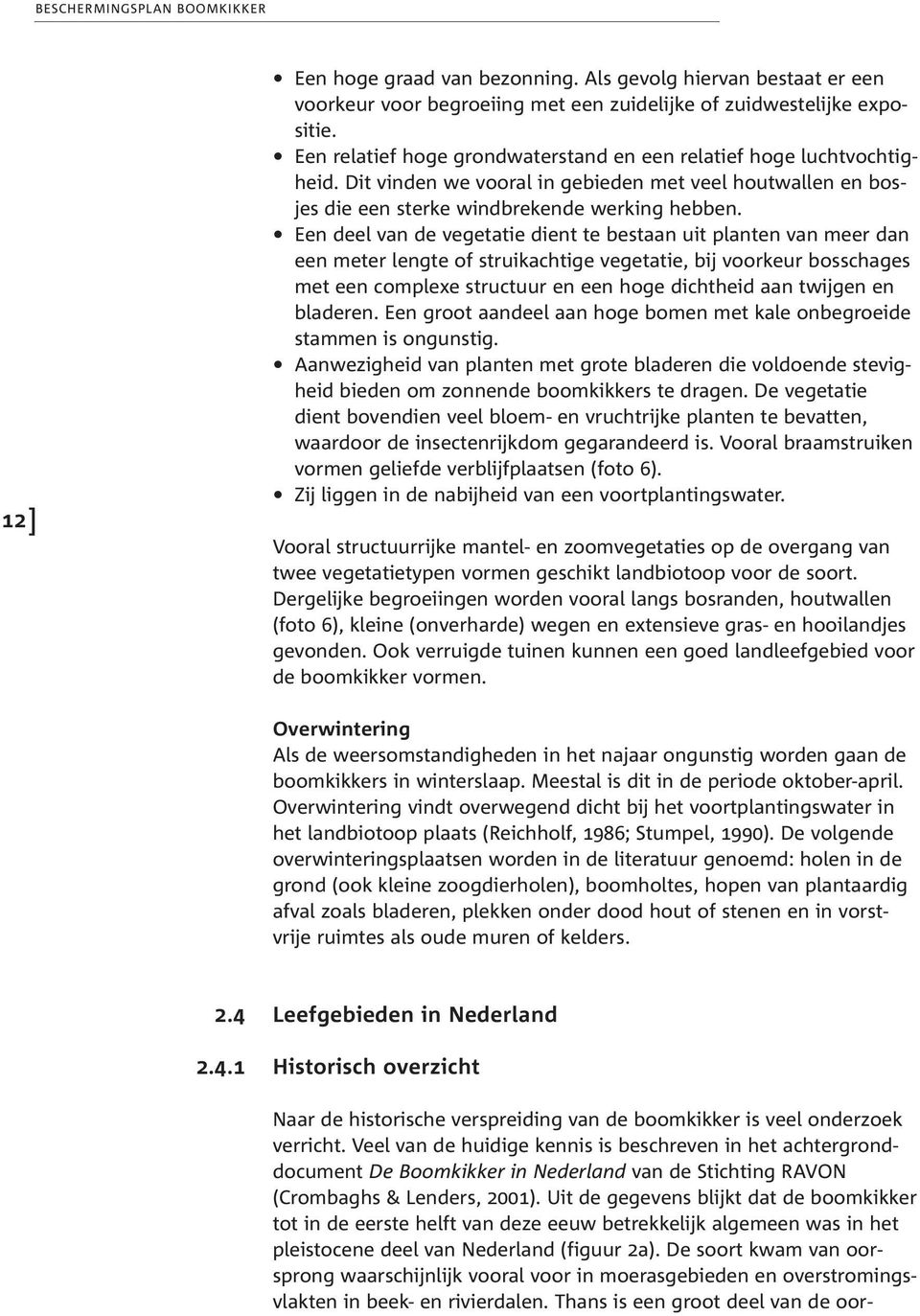 Een deel van de vegetatie dient te bestaan uit planten van meer dan een meter lengte of struikachtige vegetatie, bij voorkeur bosschages met een complexe structuur en een hoge dichtheid aan twijgen