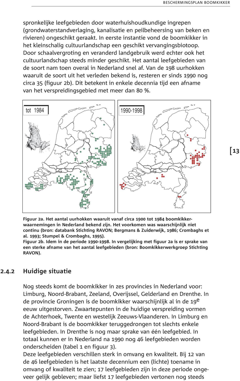 Door schaalvergroting en veranderd landgebruik werd echter ook het cultuurlandschap steeds minder geschikt. Het aantal leefgebieden van de soort nam toen overal in Nederland snel af.