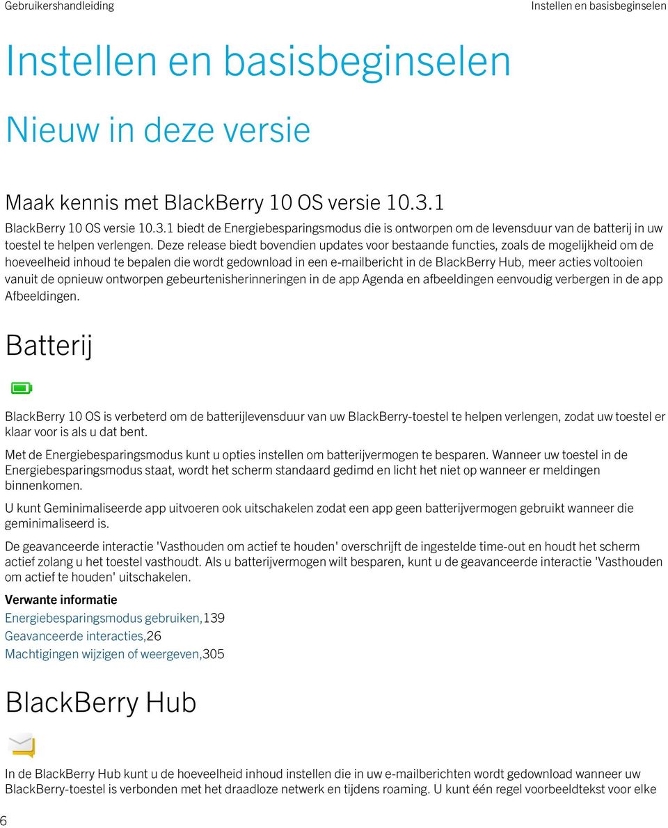 Deze release biedt bovendien updates voor bestaande functies, zoals de mogelijkheid om de hoeveelheid inhoud te bepalen die wordt gedownload in een e-mailbericht in de BlackBerry Hub, meer acties
