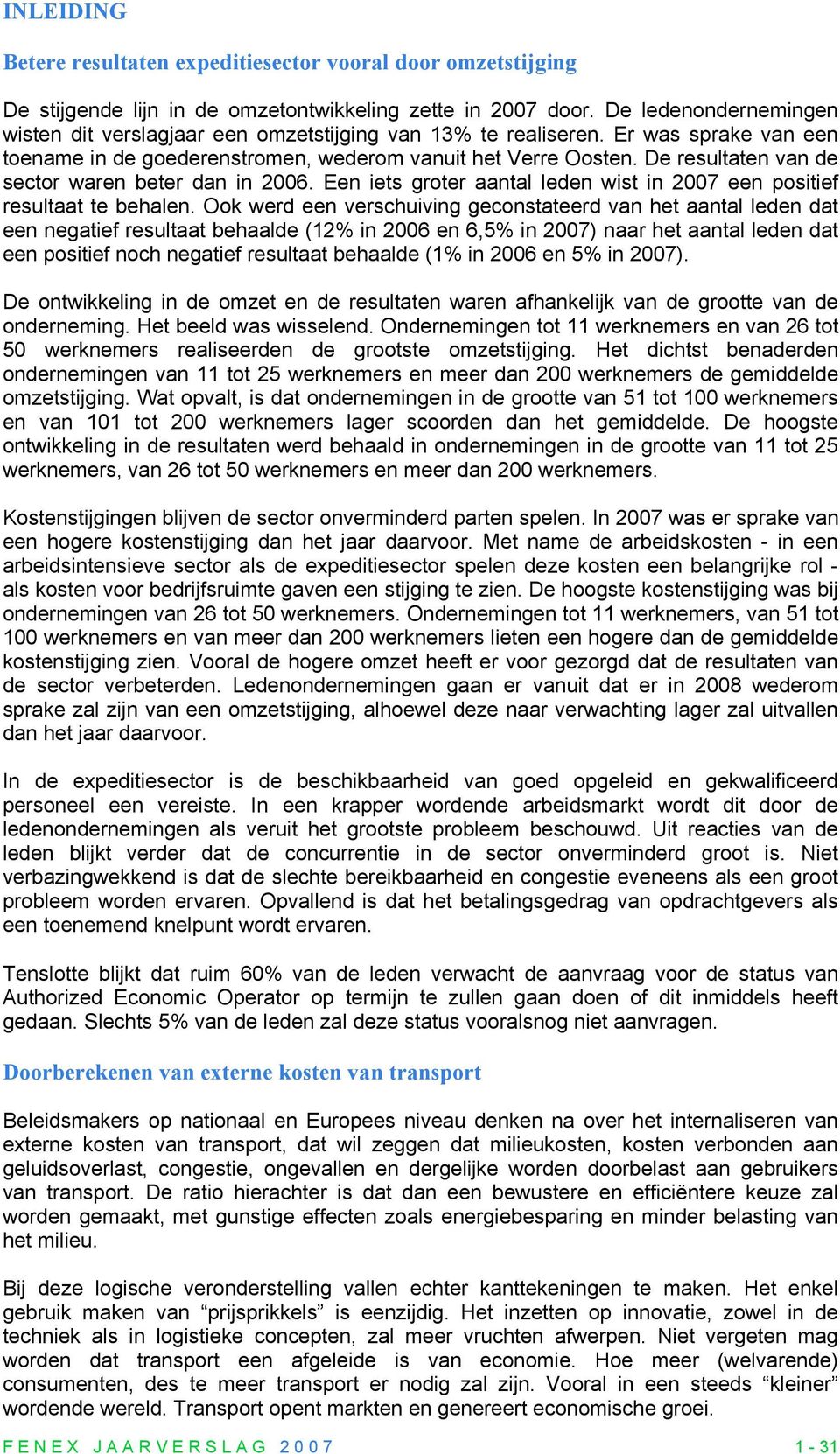 De resultaten van de sector waren beter dan in 2006. Een iets groter aantal leden wist in 2007 een positief resultaat te behalen.