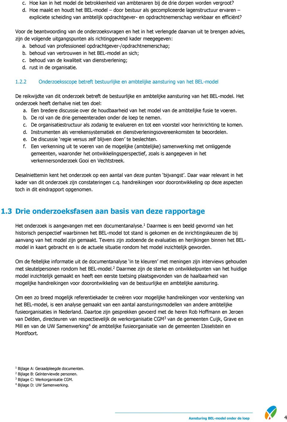 drie dorpen worden vergroot? d. Hoe maakt en houdt het BEL-model door bestuur als gecompliceerde lagenstructuur ervaren expliciete scheiding van ambtelijk opdrachtgever- en opdrachtnemerschap werkbaar en efficiënt?