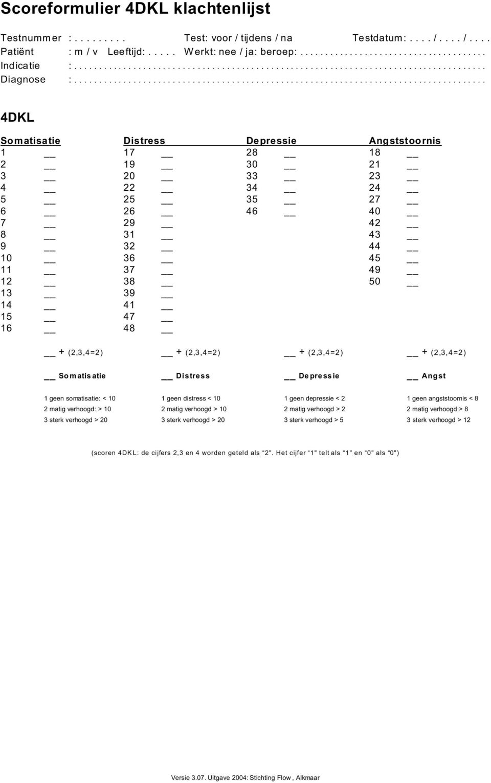 (2,3,4=2) + (2,3,4=2) + (2,3,4=2) + (2,3,4=2) Somatisatie Distress Depressie Angst 1 geen somatisatie: < 10 1 geen distress < 10 1 geen depressie < 2 1 geen angststoornis < 8 2 matig verhoogd: > 10 2