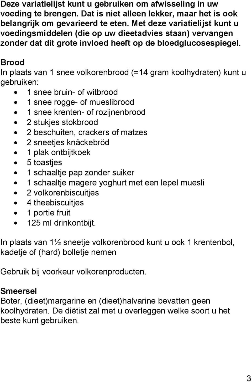 Brood In plaats van 1 snee volkorenbrood (=14 gram koolhydraten) kunt u gebruiken: 1 snee bruin- of witbrood 1 snee rogge- of mueslibrood 1 snee krenten- of rozijnenbrood 2 stukjes stokbrood 2