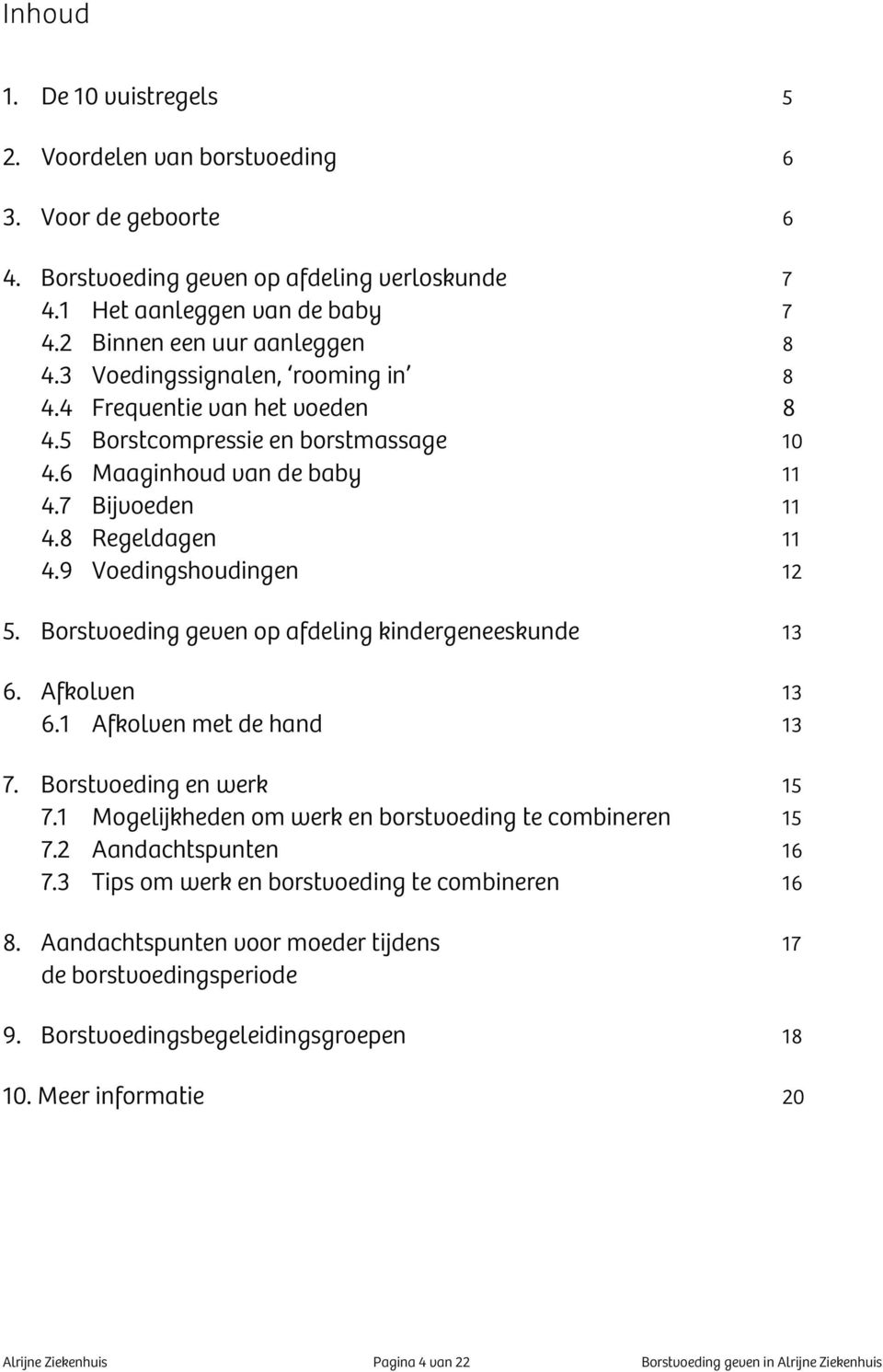 Borstvoeding geven op afdeling kindergeneeskunde 13 6. Afkolven 13 6.1 Afkolven met de hand 13 7. Borstvoeding en werk 15 7.1 Mogelijkheden om werk en borstvoeding te combineren 15 7.