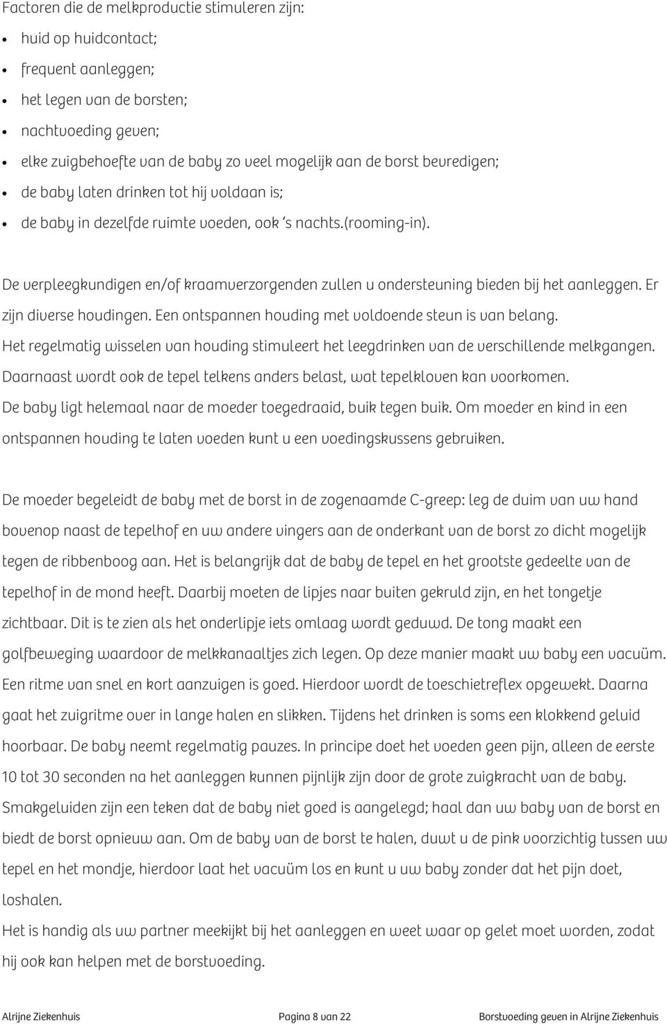 De verpleegkundigen en/of kraamverzorgenden zullen u ondersteuning bieden bij het aanleggen. Er zijn diverse houdingen. Een ontspannen houding met voldoende steun is van belang.