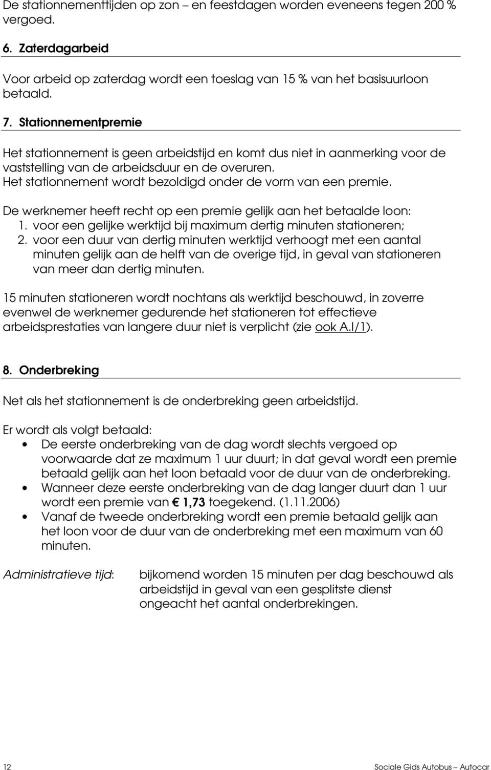 Het stationnement wordt bezoldigd onder de vorm van een premie. De werknemer heeft recht op een premie gelijk aan het betaalde loon: 1.