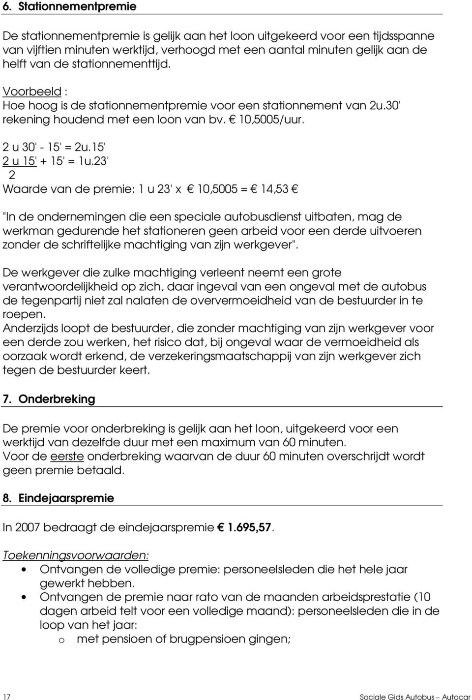 23' 2 Waarde van de premie: 1 u 23' x 10,5005 = 14,53 "In de ondernemingen die een speciale autobusdienst uitbaten, mag de werkman gedurende het stationeren geen arbeid voor een derde uitvoeren