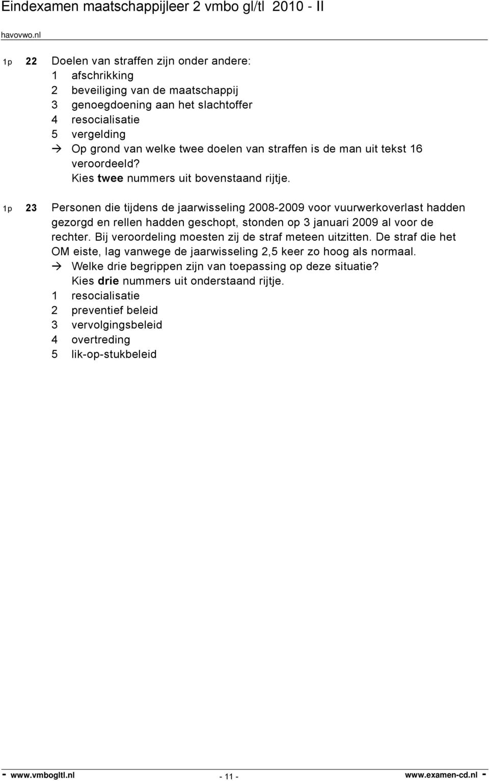 1p 23 Personen die tijdens de jaarwisseling 2008-2009 voor vuurwerkoverlast hadden gezorgd en rellen hadden geschopt, stonden op 3 januari 2009 al voor de rechter.