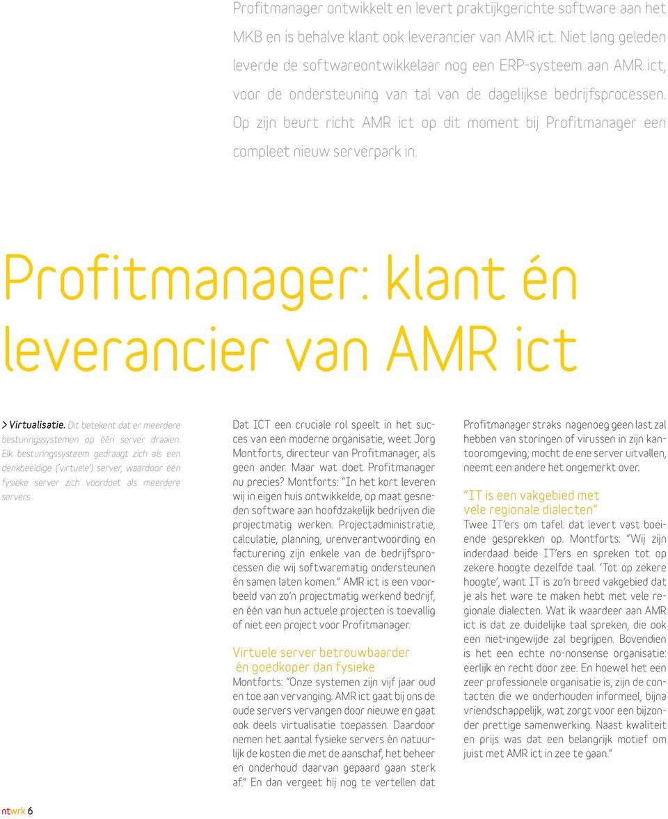 Op zijn beurt richt AMR ict op dit moment bij Profitmanager een compleet nieuw serverpark in. Profitmanager: klant én leverancier van AMR ict > Virtualisatie.