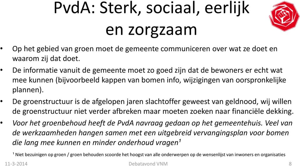 De groenstructuur is de afgelopen jaren slachtoffer geweest van geldnood, wij willen de groenstructuur niet verder afbreken maar moeten zoeken naar financiële dekking.