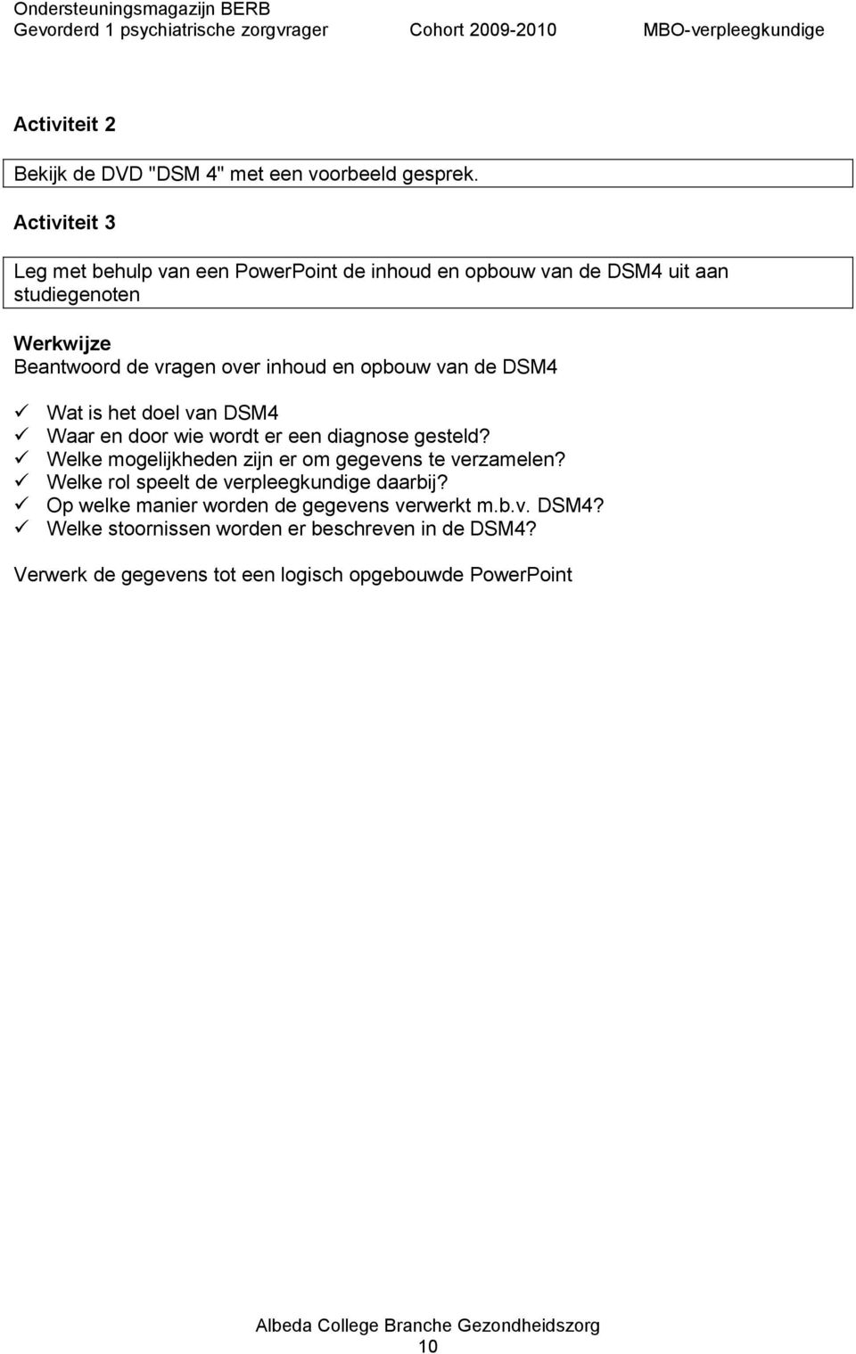 inhoud en opbouw van de DSM4 Wat is het doel van DSM4 Waar en door wie wordt er een diagnose gesteld?