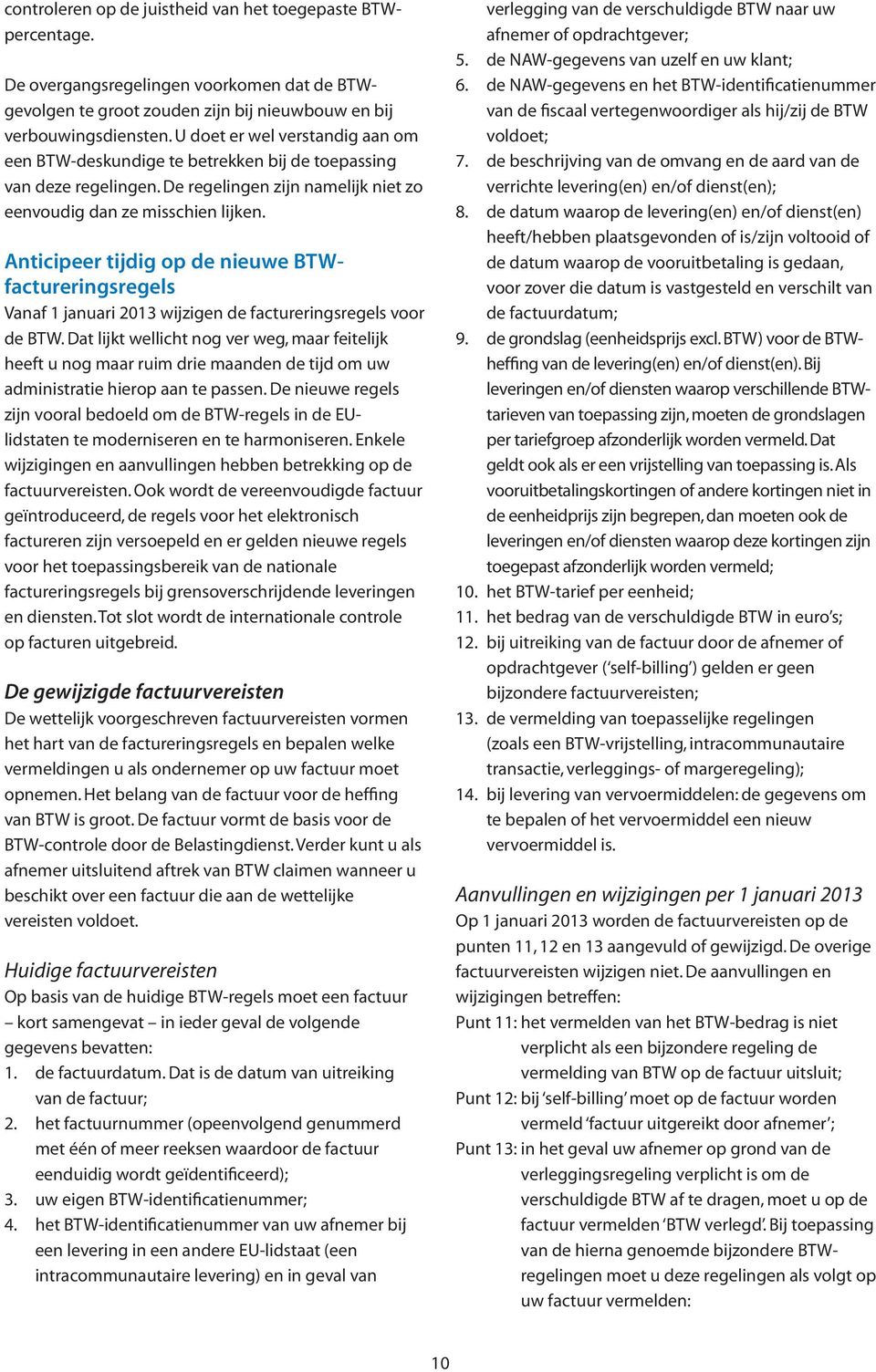 Anticipeer tijdig op de nieuwe BTWfactureringsregels Vanaf 1 januari 2013 wijzigen de factureringsregels voor de BTW.