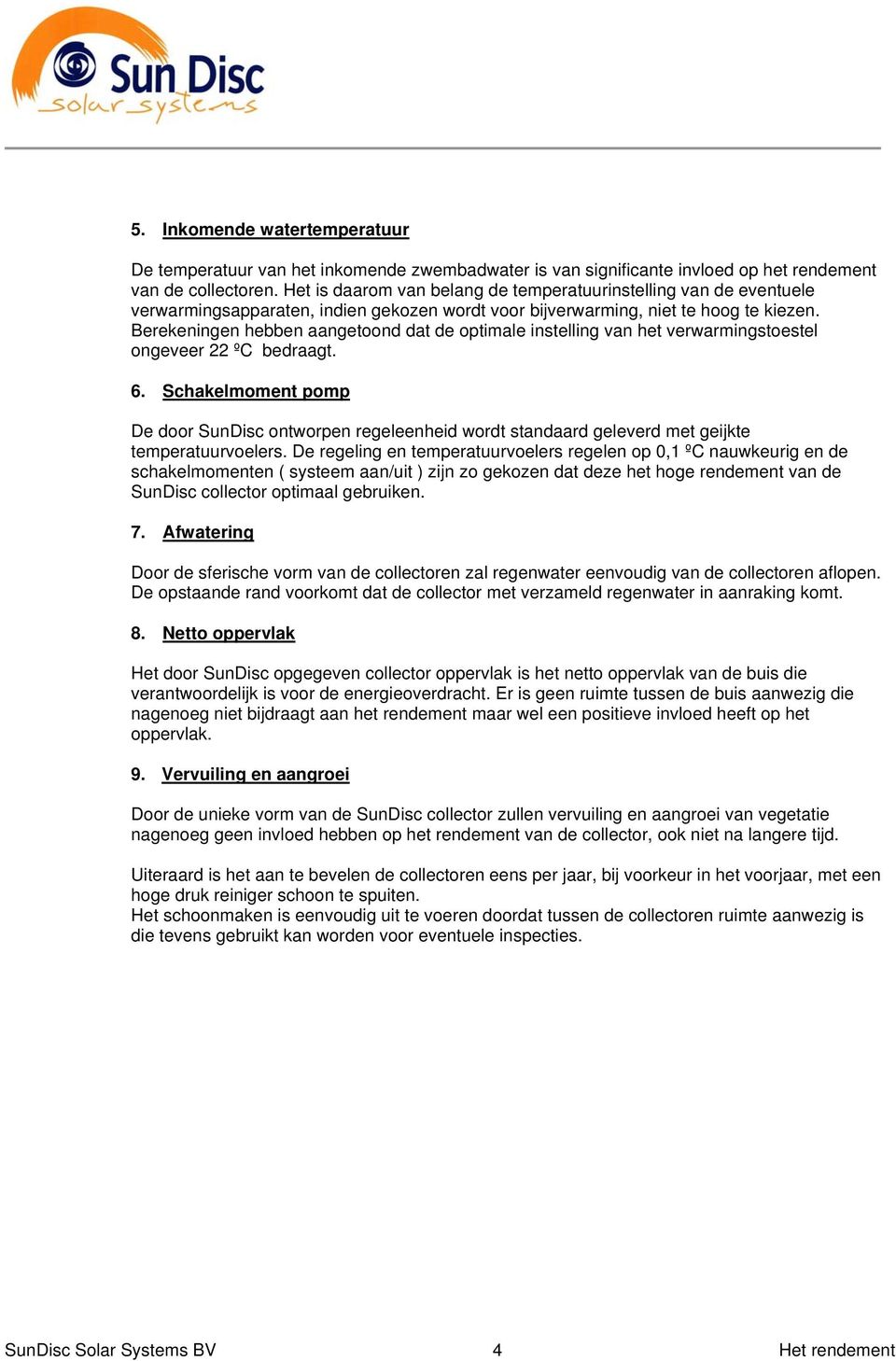 Berekeningen hebben aangetoond dat de optimale instelling van het verwarmingstoestel ongeveer 22 ºC bedraagt. 6.