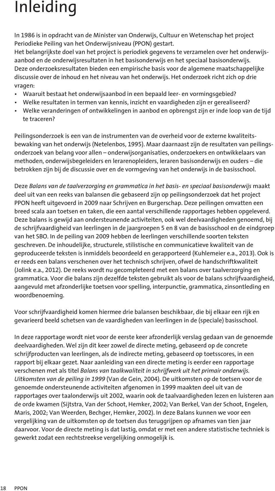 Deze onderzoeksresultaten bieden een empirische basis voor de algemene maatschappelijke discussie over de inhoud en het niveau van het onderwijs.