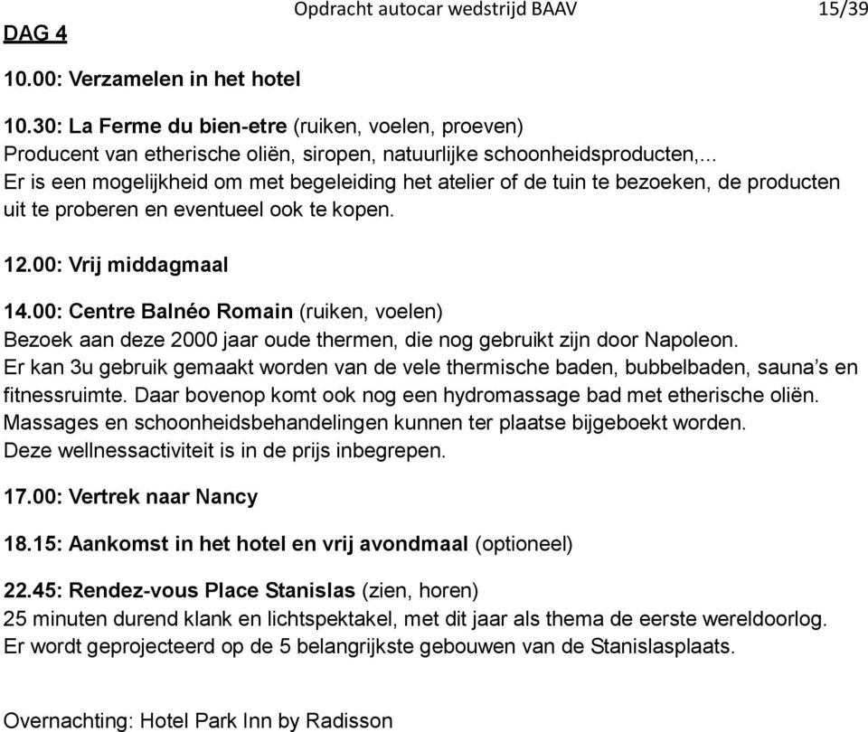 .. Er is een mogelijkheid om met begeleiding het atelier of de tuin te bezoeken, de producten uit te proberen en eventueel ook te kopen. 12.00: Vrij middagmaal 14.