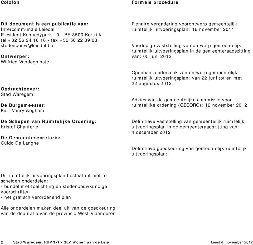 Plenaire vergadering voorontwerp gemeentelijk ruimtelijk uitvoeringsplan: 16 november 2011 Voorlopige vaststelling van ontwerp gemeentelijk ruimtelijk uitvoeringsplan in de gemeenteraadszitting van: