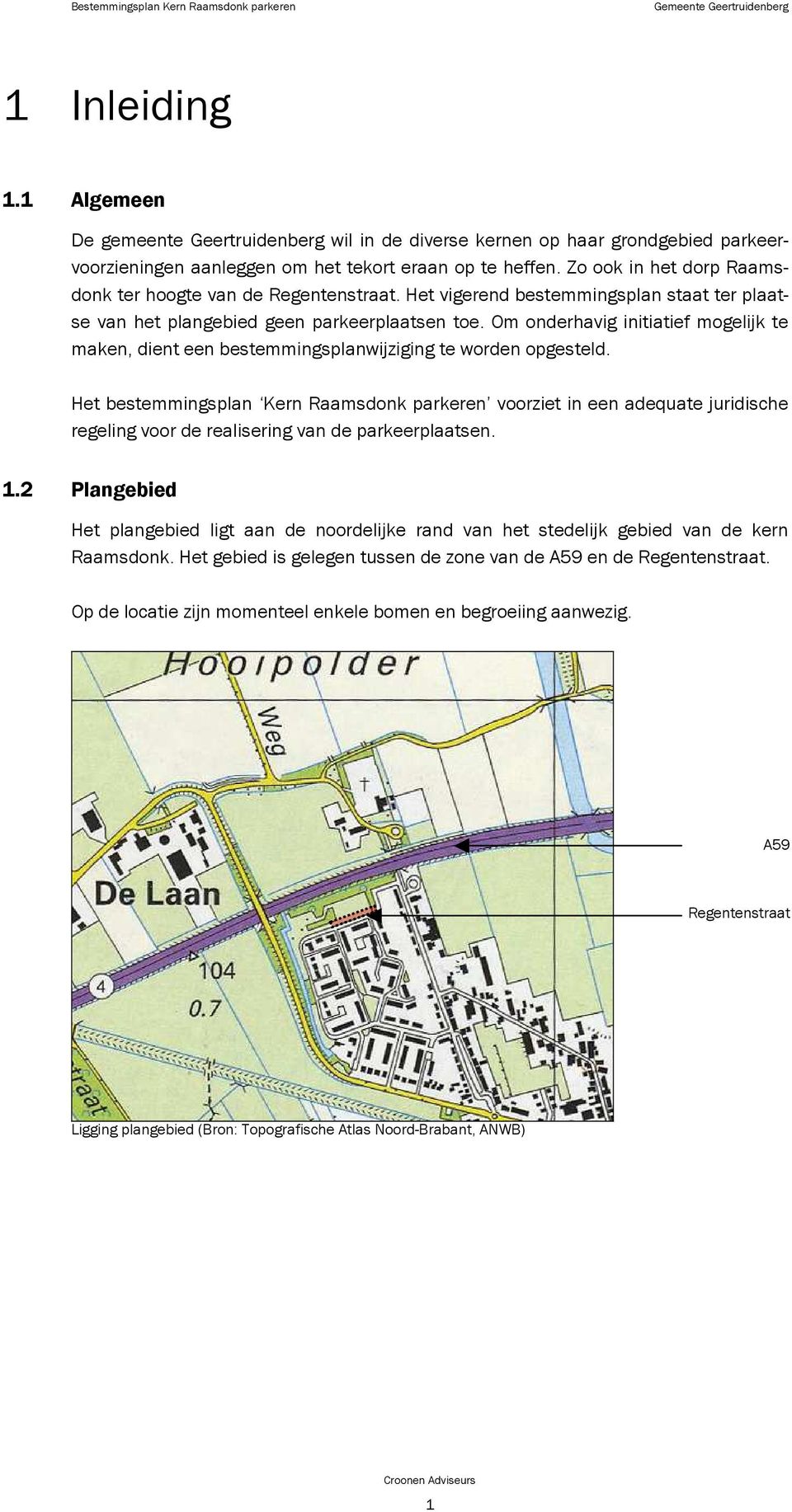 Om onderhavig initiatief mogelijk te maken, dient een bestemmingsplanwijziging te worden opgesteld.