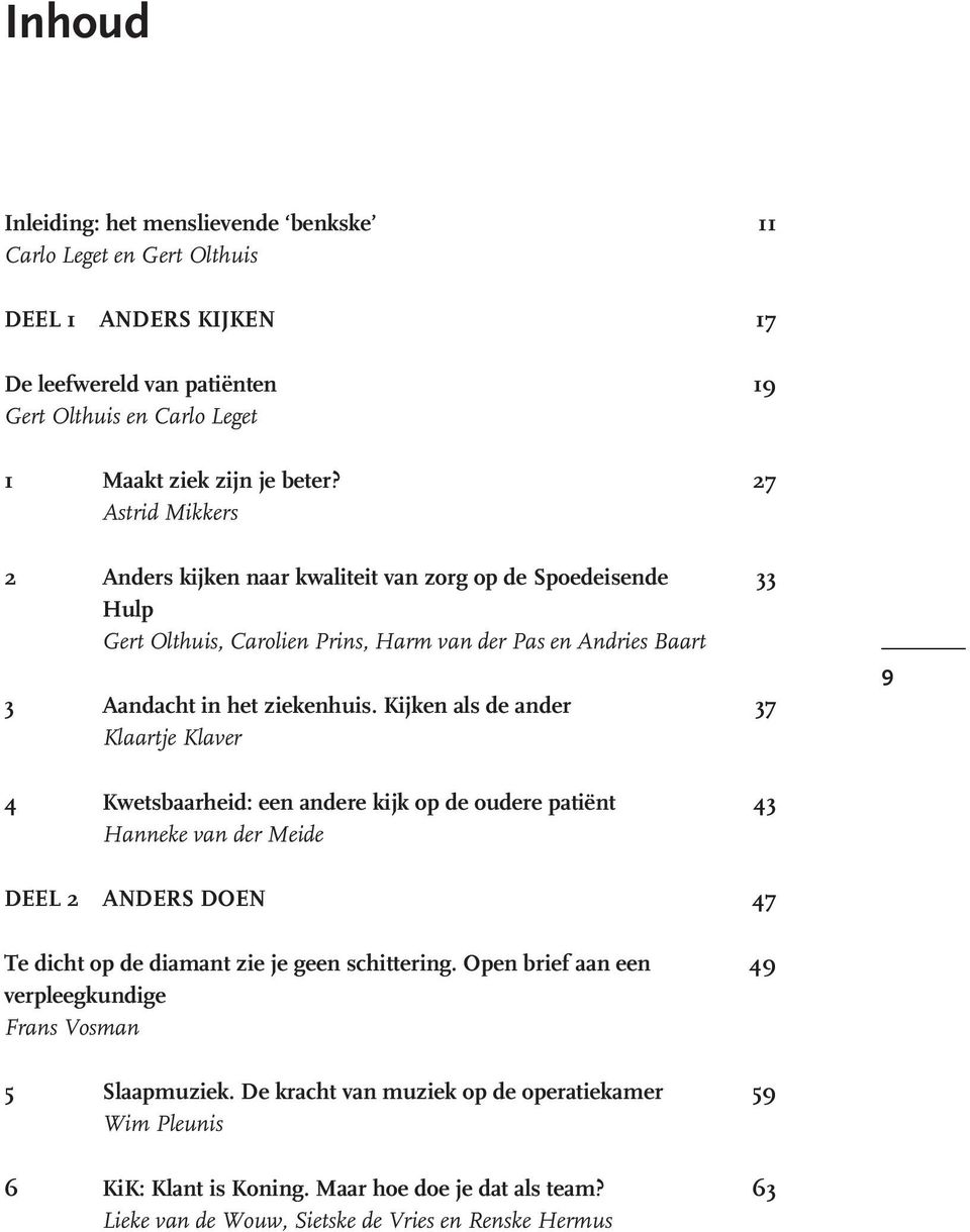 Kijken als de ander Klaartje Klaver 4 Kwetsbaarheid: een andere kijk op de oudere patieènt Hanneke van der Meide 33 37 43 9 DEEL 2 ANDERS DOEN 47 Te dicht op de diamant zie je geen schittering.