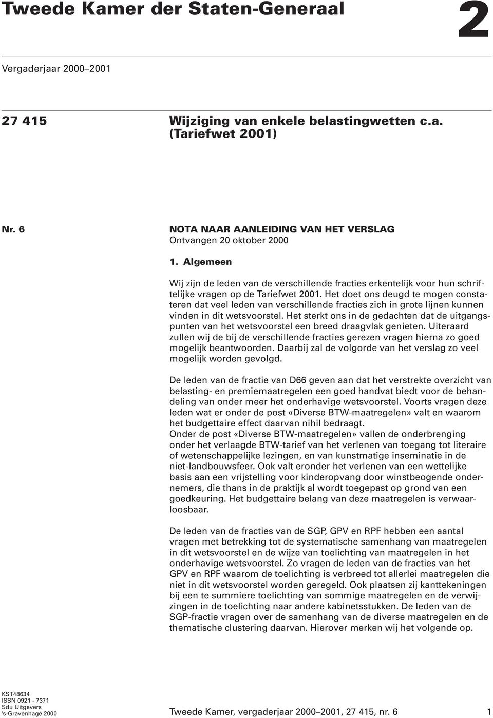 Het doet ons deugd te mogen constateren dat veel leden van verschillende fracties zich in grote lijnen kunnen vinden in dit wetsvoorstel.