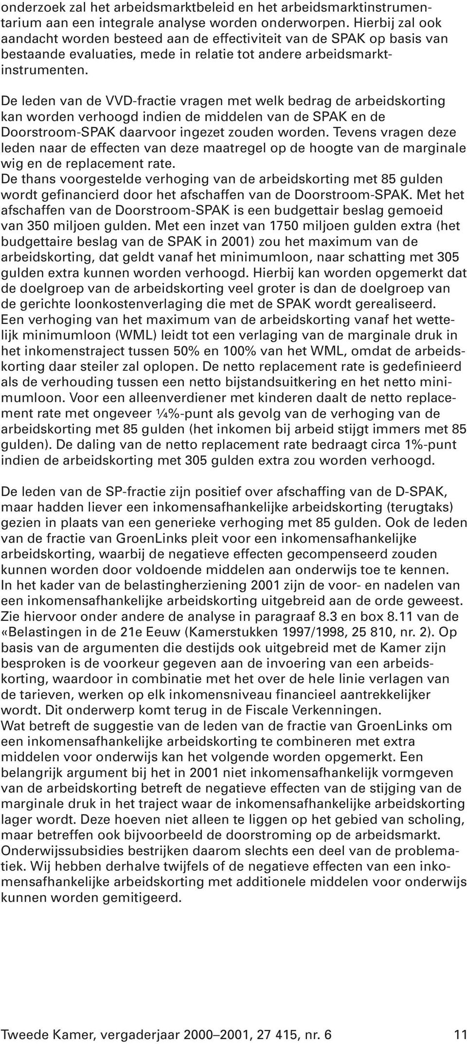 De leden van de VVD-fractie vragen met welk bedrag de arbeidskorting kan worden verhoogd indien de middelen van de SPAK en de Doorstroom-SPAK daarvoor ingezet zouden worden.