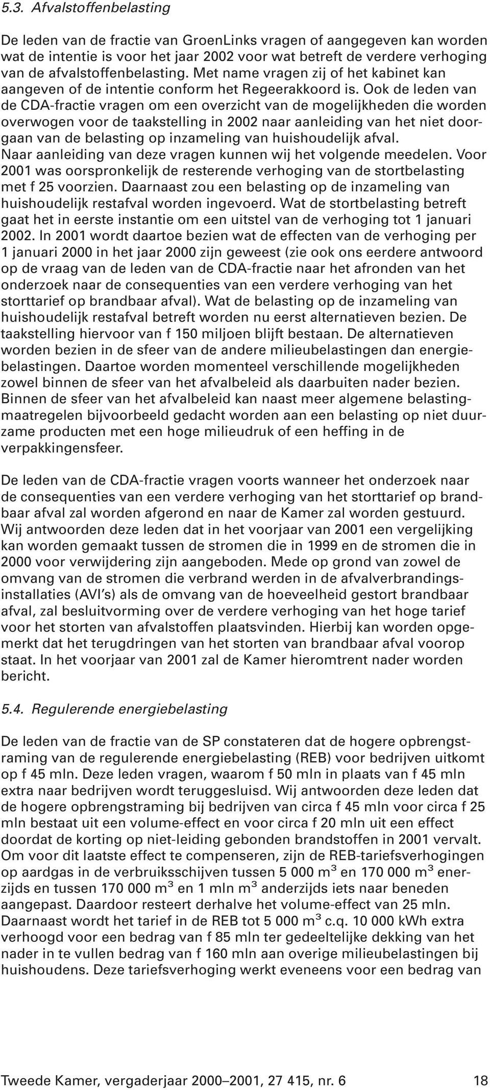 Ook de leden van de CDA-fractie vragen om een overzicht van de mogelijkheden die worden overwogen voor de taakstelling in 2002 naar aanleiding van het niet doorgaan van de belasting op inzameling van