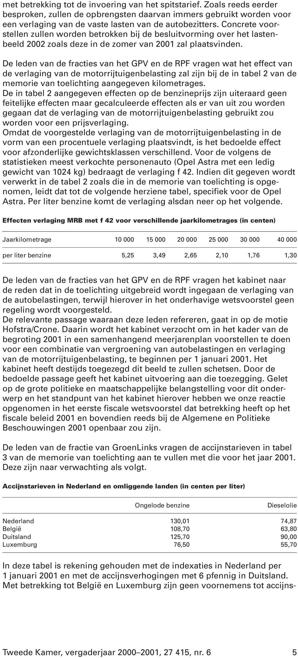 De leden van de fracties van het GPV en de RPF vragen wat het effect van de verlaging van de motorrijtuigenbelasting zal zijn bij de in tabel 2 van de memorie van toelichting aangegeven kilometrages.