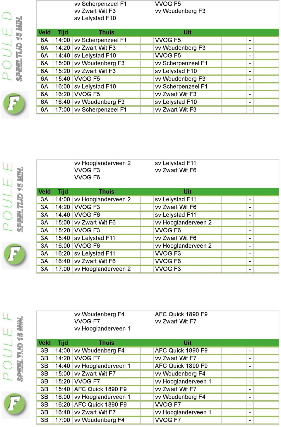 Woudenberg F3 sv Lelystad F10-6A 17:00 vv Scherpenzeel F1 vv Zwart Wit F3 - vv Hooglanderveen 2 VVOG F3 VVOG F6 sv Lelystad F11 vv Zwart Wit F6 3A 14:00 vv Hooglanderveen 2 sv Lelystad F11-3A 14:20