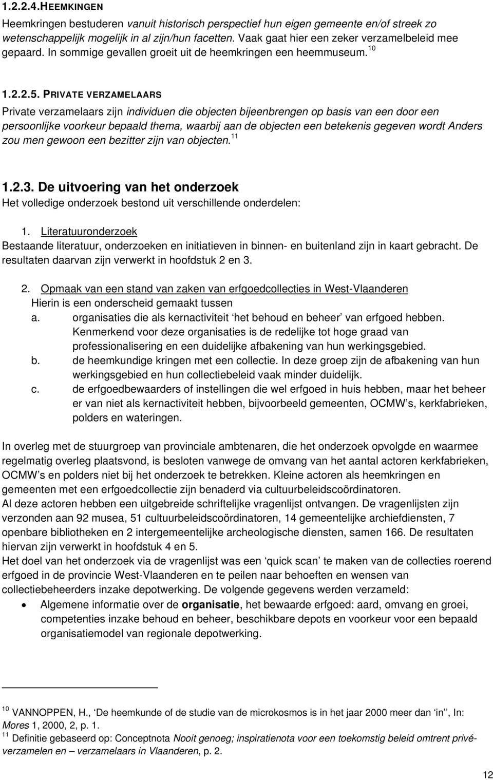 PRIVATE VERZAMELAARS Private verzamelaars zijn individuen die objecten bijeenbrengen op basis van een door een persoonlijke voorkeur bepaald thema, waarbij aan de objecten een betekenis gegeven wordt