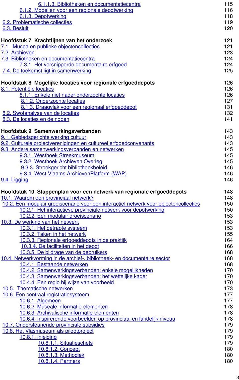 7.3.1. Het versnipperde documentaire erfgoed 124 7.4. De toekomst ligt in samenwerking 125 Hoofdstuk 8 Mogelijke locaties voor regionale erfgoeddepots 126 8.1. Potentiële locaties 126 8.1.1. Enkele niet nader onderzochte locaties 126 8.